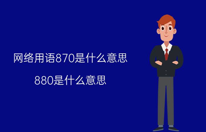 网络用语870是什么意思（880是什么意思 网络用语880的意思）